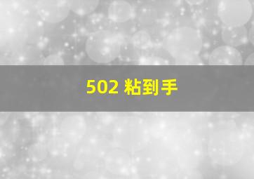 502 粘到手